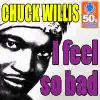 Chuck Willis - I Feel So Bad (Digitally Remastered) - Single